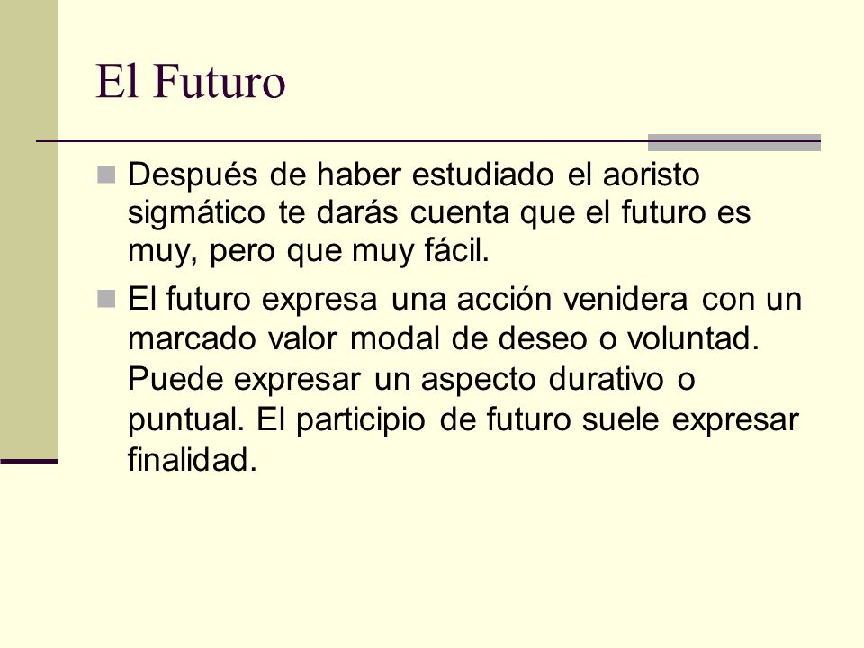 El Futuro Después de haber estudiado el aoristo sigmático te darás cuenta que el futuro es muy, pero que muy fácil.