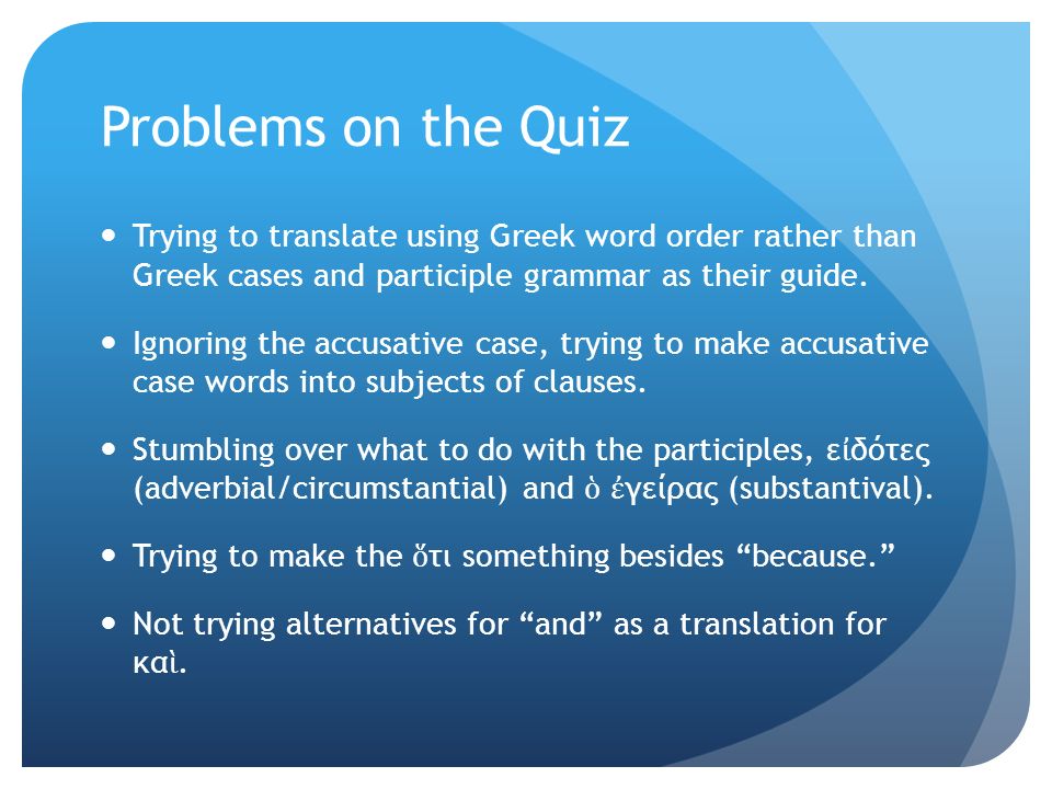 Problems on the Quiz Trying to translate using Greek word order rather than Greek cases and participle grammar as their guide.