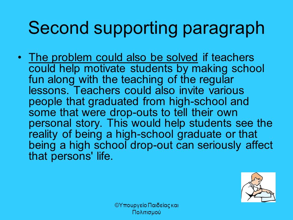 Second supporting paragraph The problem could also be solved if teachers could help motivate students by making school fun along with the teaching of the regular lessons.