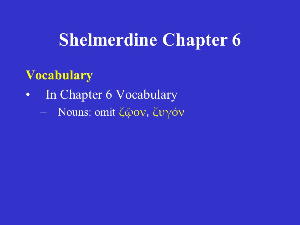 Shelmerdine Chapter 6 Vocabulary In Chapter 6 Vocabulary –Nouns: omit ζῷον, ζυγόν