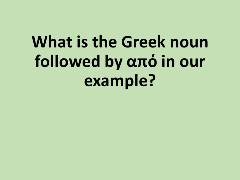 What is the Greek noun followed by από in our example