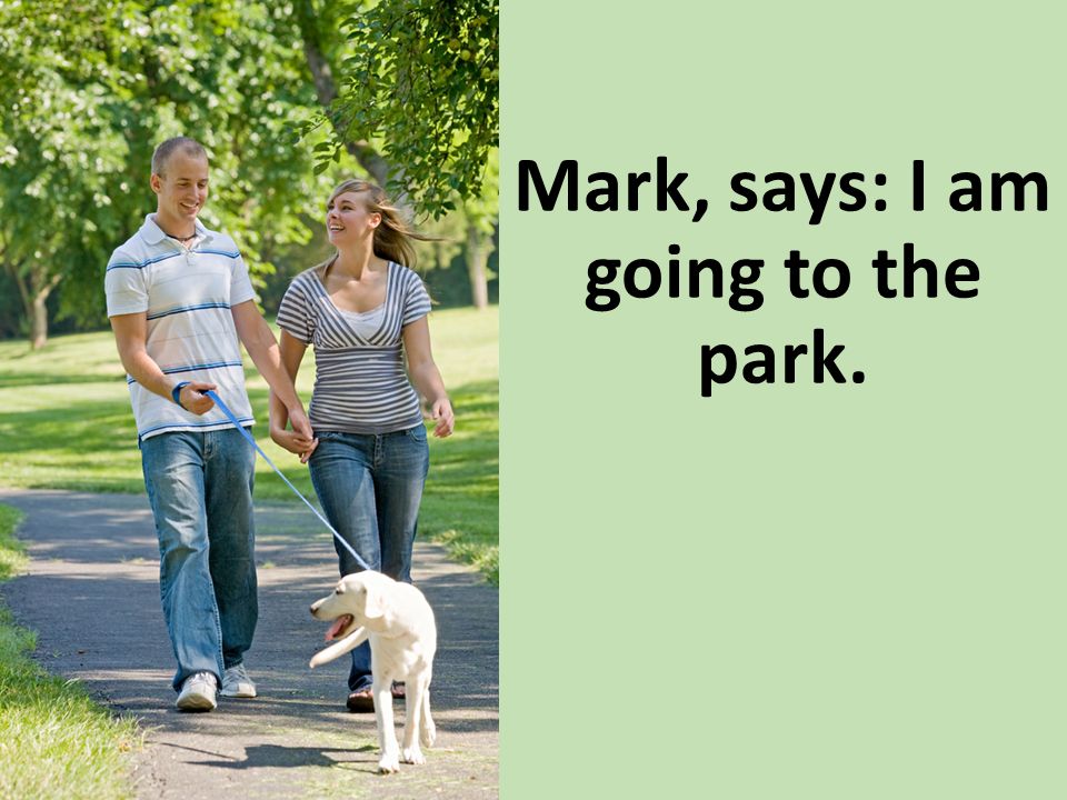 Mark, says: I am going to the park.