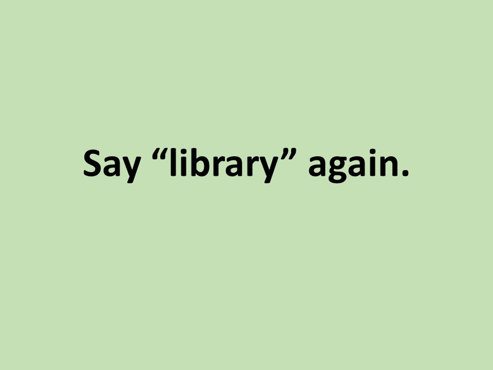 Say library again.