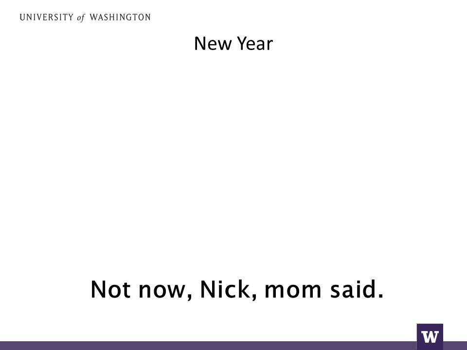 New Year Not now, Nick, mom said.