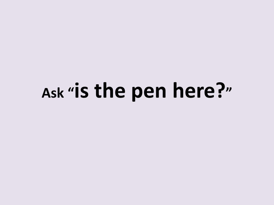 Ask is the pen here