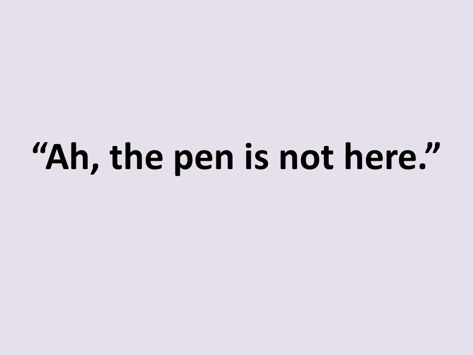 Ah, the pen is not here.