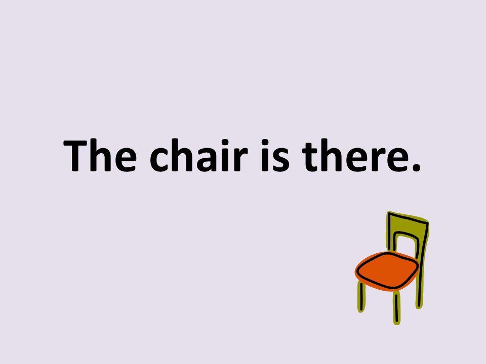 The chair is there.