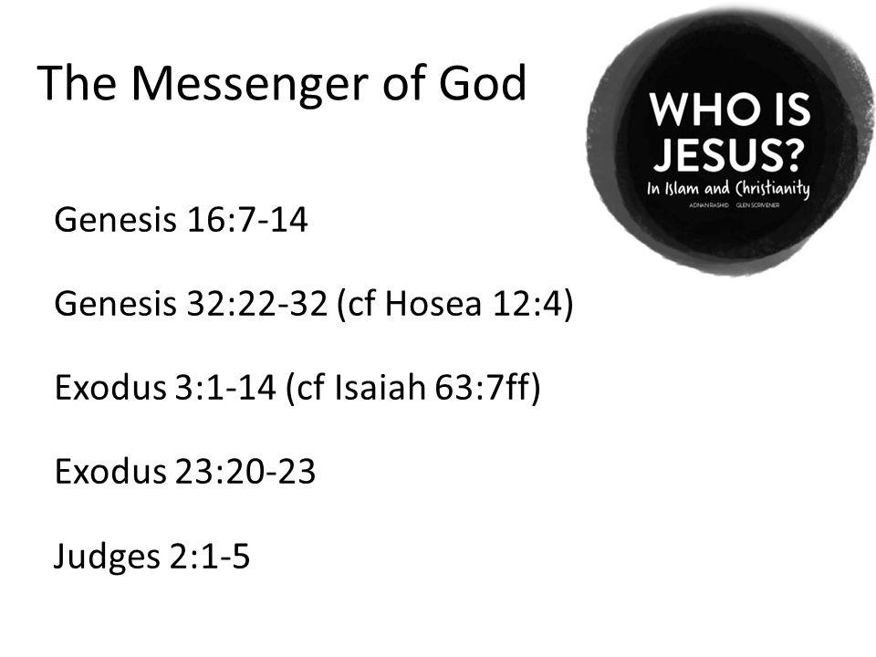 The Messenger of God Genesis 16:7-14 Genesis 32:22-32 (cf Hosea 12:4) Exodus 3:1-14 (cf Isaiah 63:7ff) Exodus 23:20-23 Judges 2:1-5