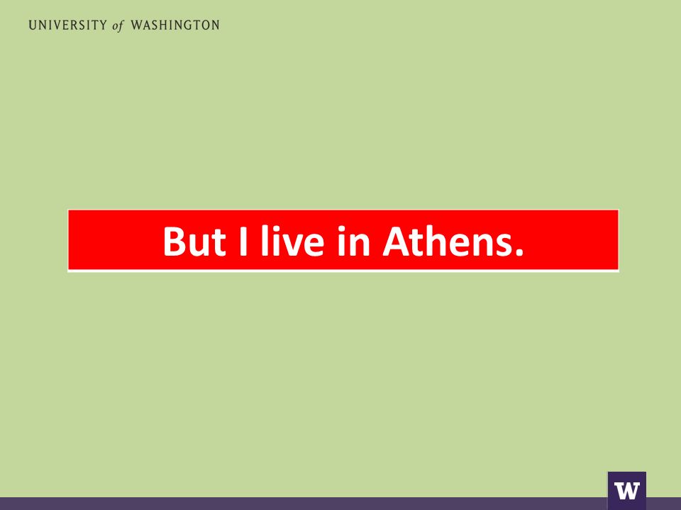 But I live in Athens.