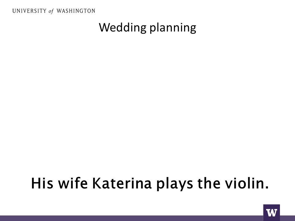 Wedding planning His wife Katerina plays the violin.