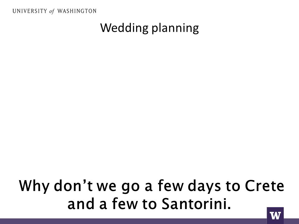 Wedding planning Why don’t we go a few days to Crete and a few to Santorini.