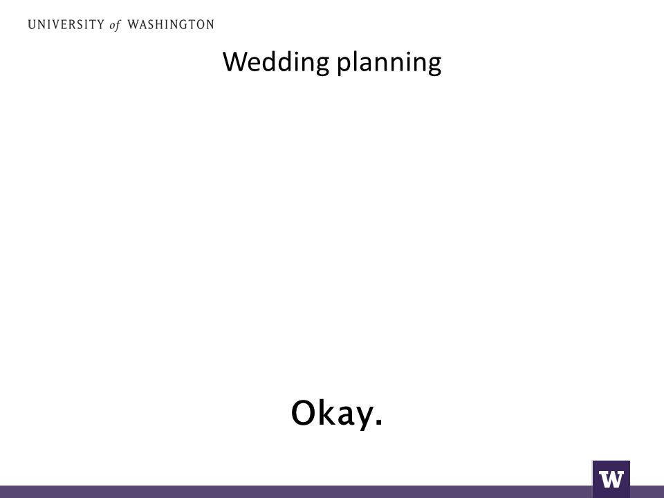 Wedding planning Okay.