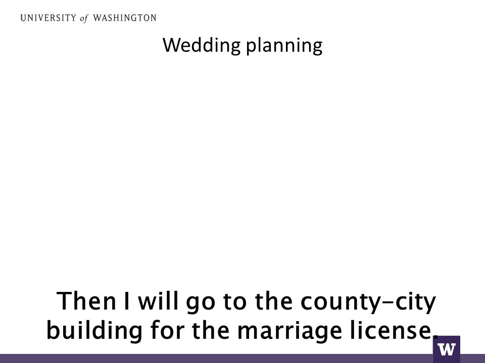 Wedding planning Then I will go to the county-city building for the marriage license.