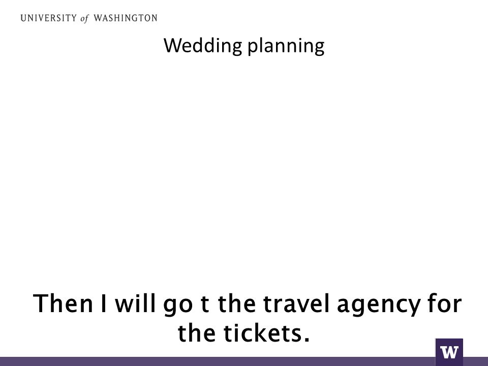 Wedding planning Then I will go t the travel agency for the tickets.
