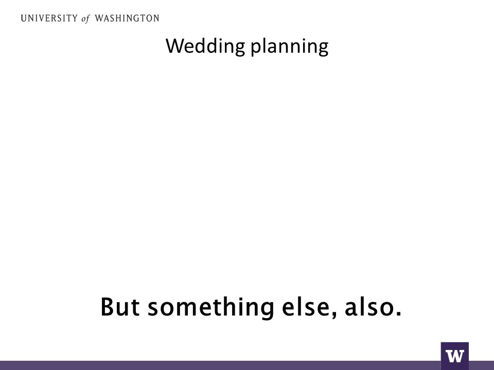 Wedding planning But something else, also.