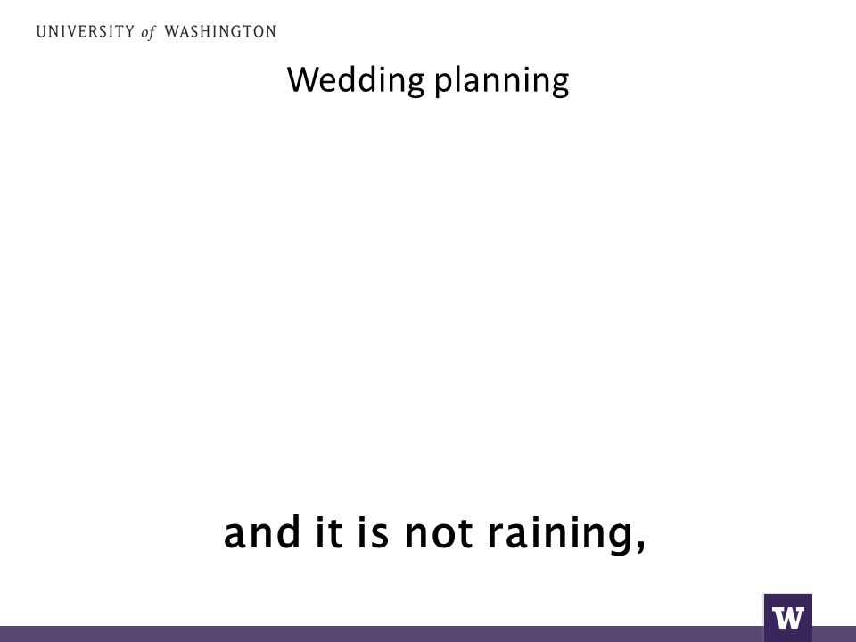 Wedding planning and it is not raining,