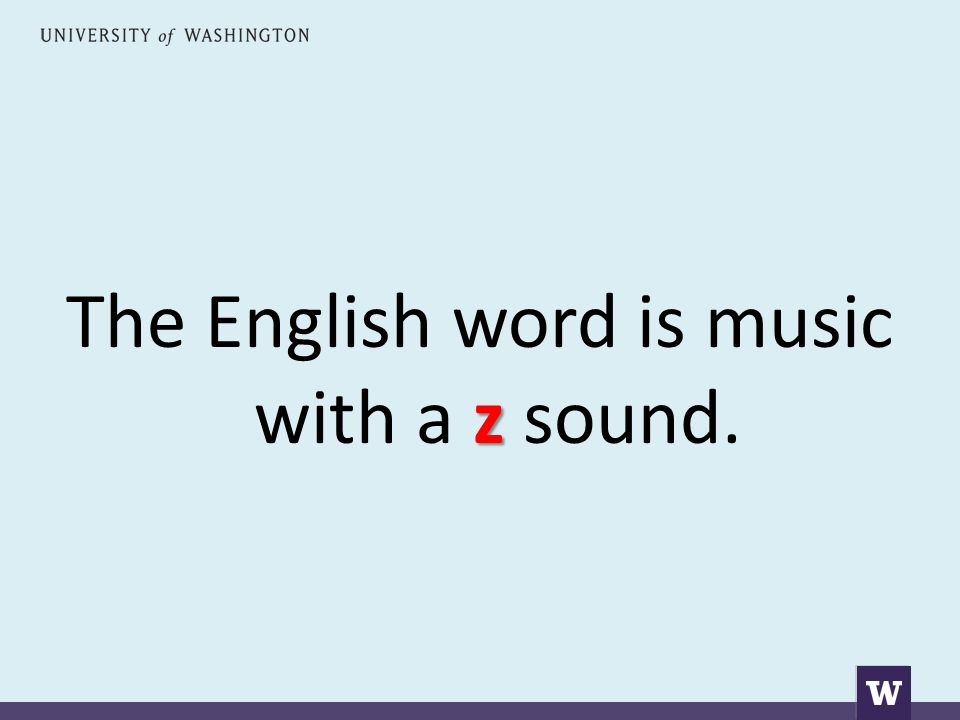 z The English word is music with a z sound.