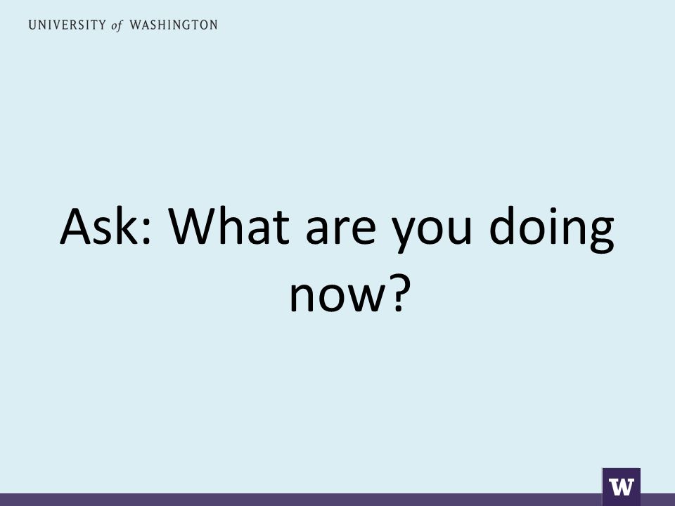 Ask: What are you doing now
