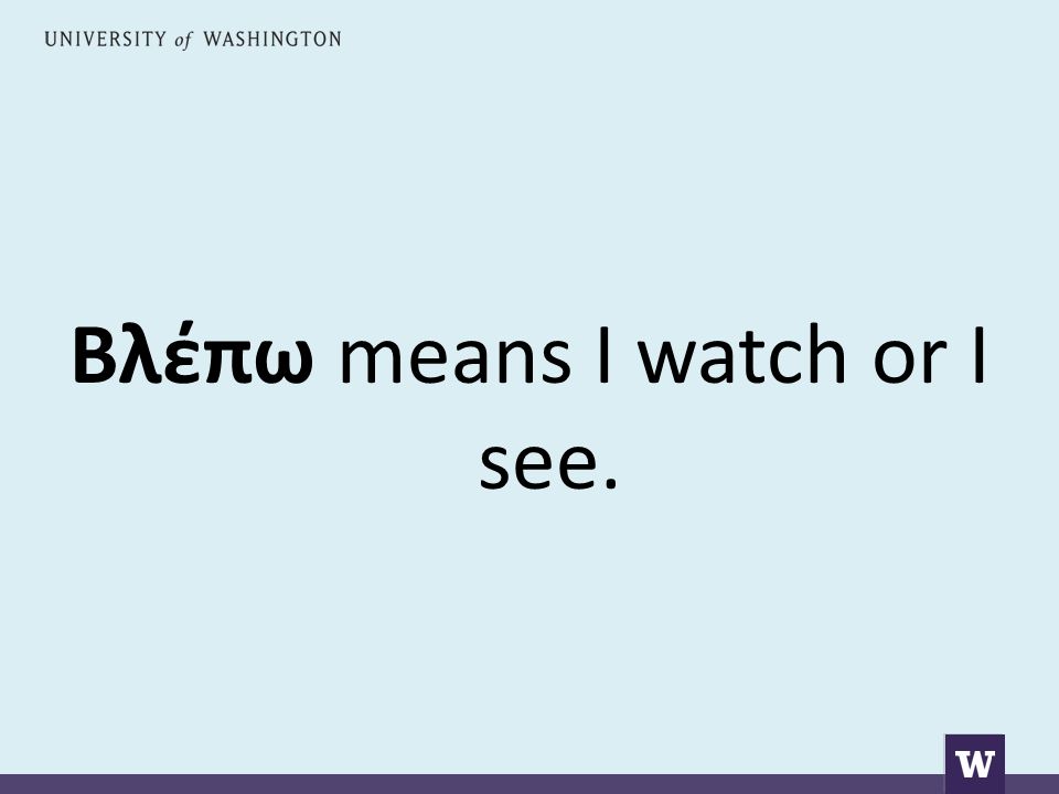 Βλέπω means I watch or I see.