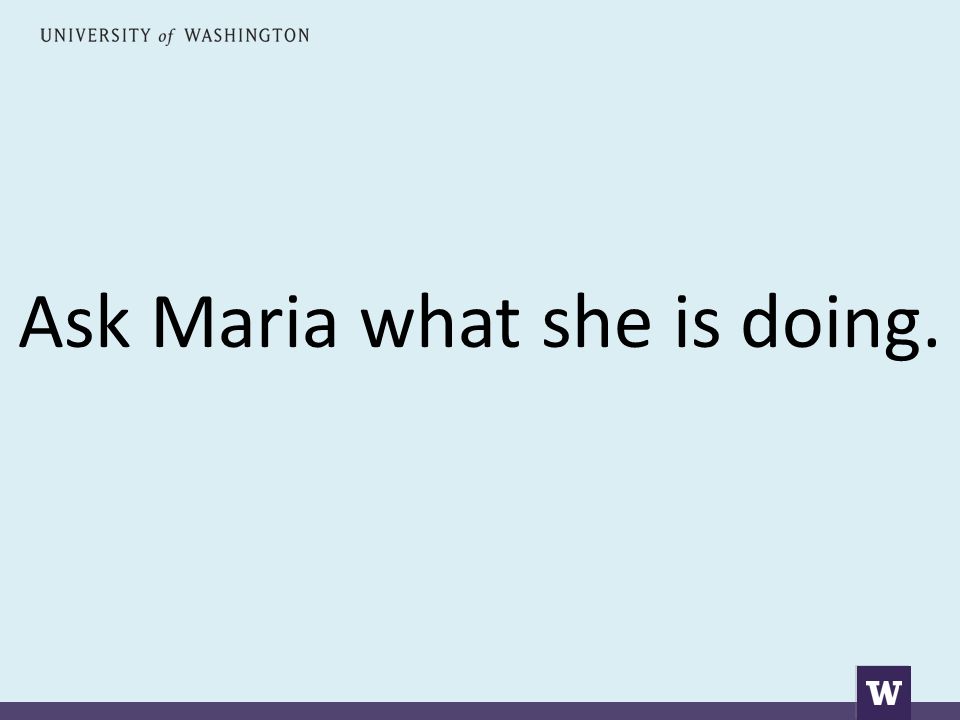 Ask Maria what she is doing.