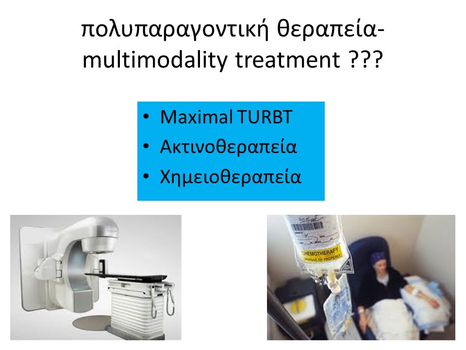 πολυπαραγοντική θεραπεία- multimodality treatment Maximal TURBT Ακτινοθεραπεία Χημειοθεραπεία