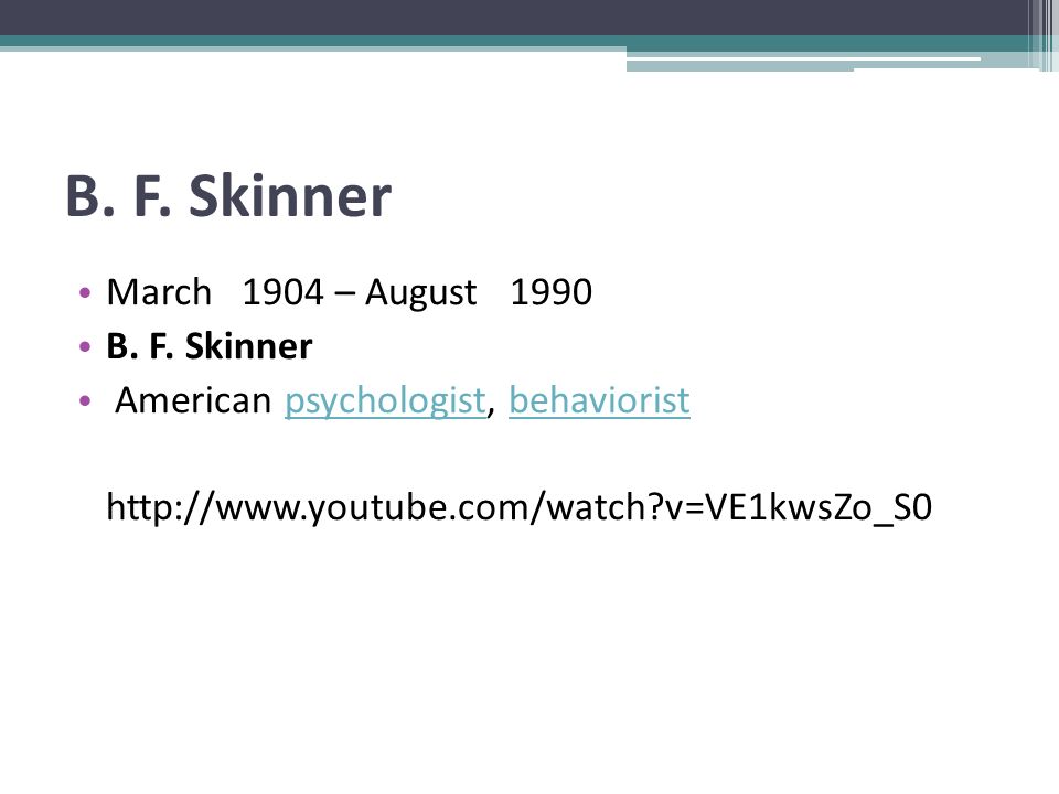 B. F. Skinner March 1904 – August 1990 B. F.