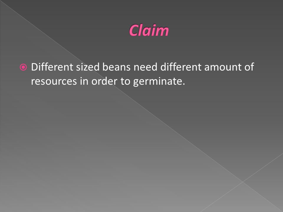  Different sized beans need different amount of resources in order to germinate.