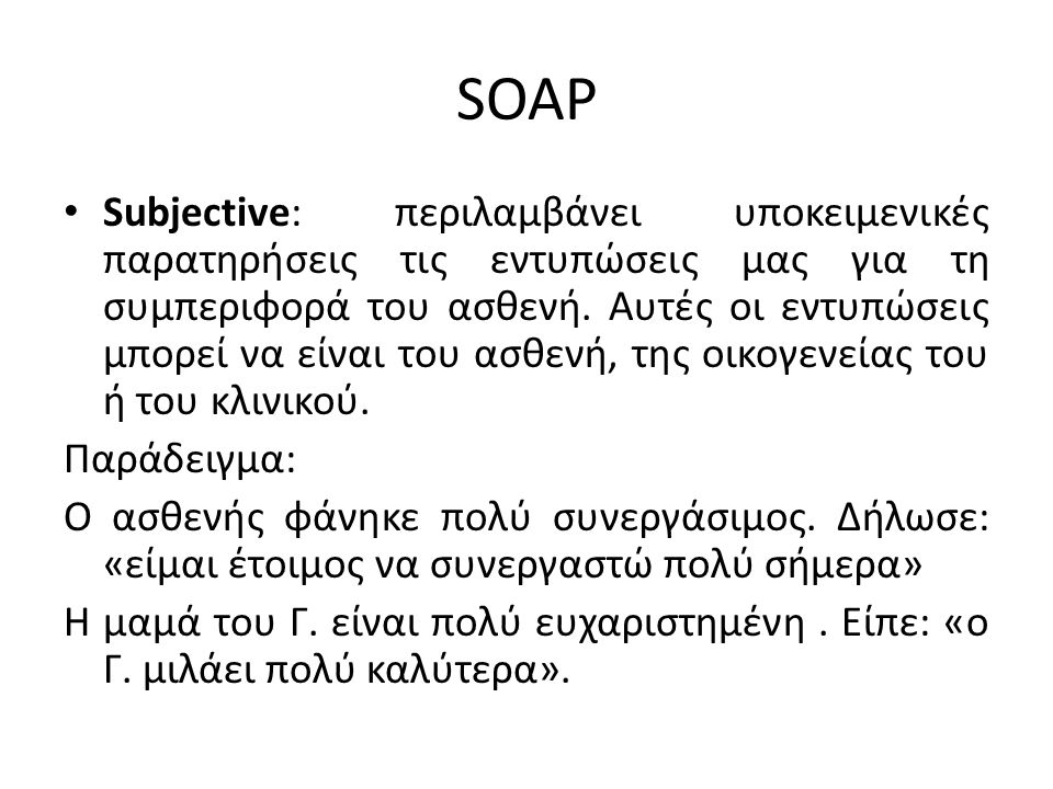 SOAP Subjective: περιλαμβάνει υποκειμενικές παρατηρήσεις τις εντυπώσεις μας για τη συμπεριφορά του ασθενή.