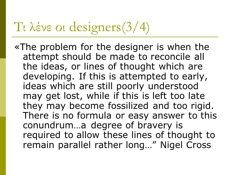 Τι λένε οι designers(3/4) «The problem for the designer is when the attempt should be made to reconcile all the ideas, or lines of thought which are developing.