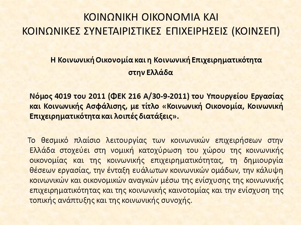 ΚΟΙΝΩΝΙΚΗ ΟΙΚΟΝΟΜΙΑ ΚΑΙ ΚΟΙΝΩΝΙΚΕΣ ΣΥΝΕΤΑΙΡΙΣΤΙΚΕΣ ΕΠΙΧΕΙΡΗΣΕΙΣ (ΚΟΙΝΣΕΠ) Η Κοινωνική Οικονομία και η Κοινωνική Επιχειρηματικότητα στην Ελλάδα Νόμος 4019 του 2011 (ΦΕΚ 216 Α/ ) του Υπουργείου Εργασίας και Κοινωνικής Ασφάλισης, με τίτλο «Κοινωνική Οικονομία, Κοινωνική Επιχειρηματικότητα και λοιπές διατάξεις».