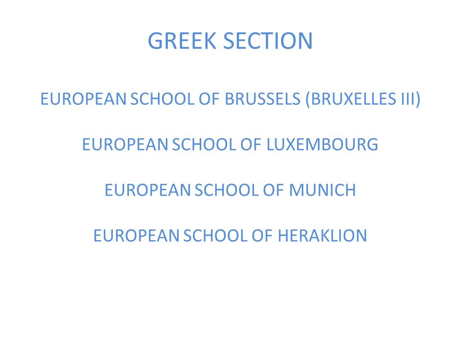 GREEK SECTION EUROPEAN SCHOOL OF BRUSSELS (BRUXELLES III) EUROPEAN SCHOOL OF LUXEMBOURG EUROPEAN SCHOOL OF MUNICH EUROPEAN SCHOOL OF HERAKLION