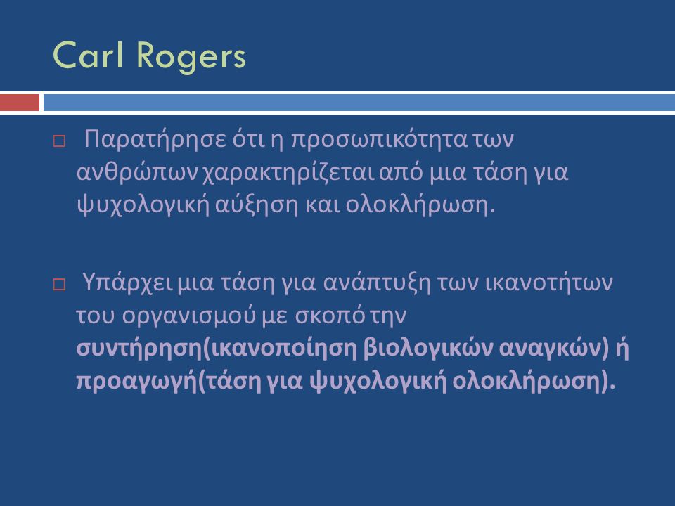 Carl Rogers  Παρατήρησε ότι η προσωπικότητα των ανθρώπων χαρακτηρίζεται από μια τάση για ψυχολογική αύξηση και ολοκλήρωση.