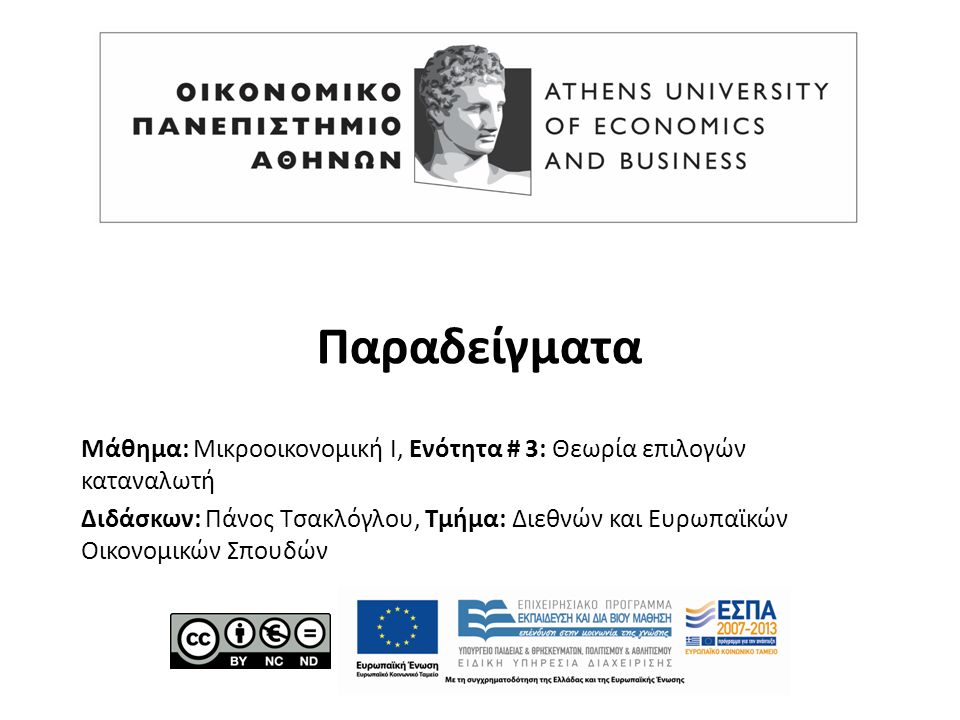 Μάθημα: Μικροοικονομική Ι, Ενότητα # 3: Θεωρία επιλογών καταναλωτή Διδάσκων: Πάνος Τσακλόγλου, Τμήμα: Διεθνών και Ευρωπαϊκών Οικονομικών Σπουδών Παραδείγματα