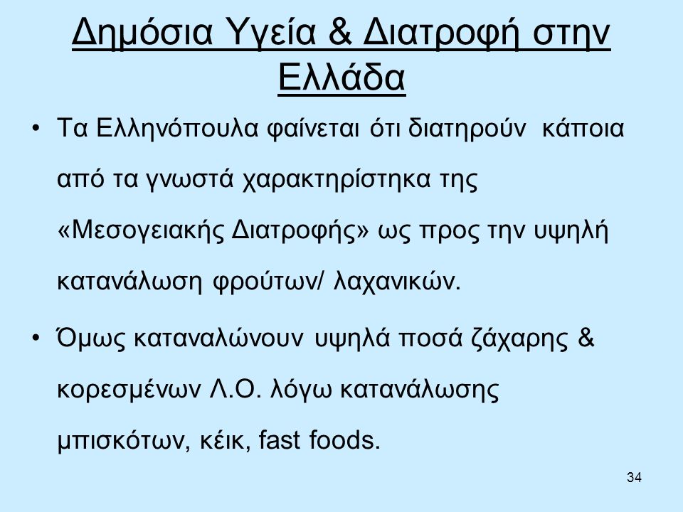 34 Δημόσια Υγεία & Διατροφή στην Ελλάδα Τα Ελληνόπουλα φαίνεται ότι διατηρούν κάποια από τα γνωστά χαρακτηρίστηκα της «Μεσογειακής Διατροφής» ως προς την υψηλή κατανάλωση φρούτων/ λαχανικών.