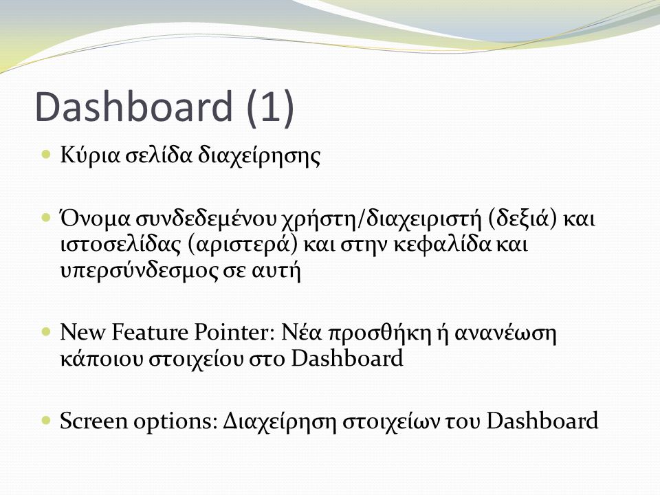 Dashboard (1) Kύρια σελίδα διαχείρησης Όνομα συνδεδεμένου χρήστη/διαχειριστή (δεξιά) και ιστοσελίδας (αριστερά) και στην κεφαλίδα και υπερσύνδεσμος σε αυτή New Feature Pointer: Νέα προσθήκη ή ανανέωση κάποιου στοιχείου στο Dashboard Screen options: Διαχείρηση στοιχείων του Dashboard