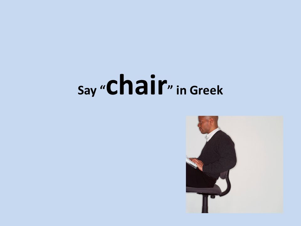 Say chair in Greek