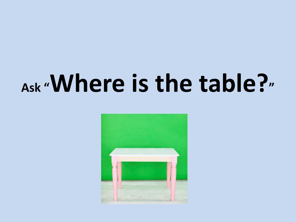 Ask Where is the table