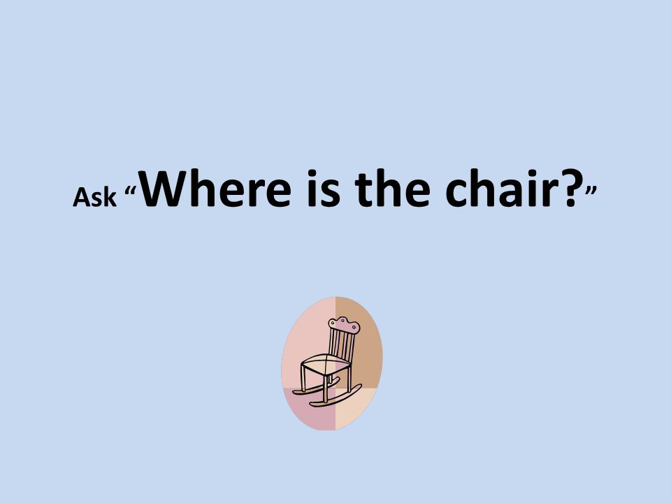Ask Where is the chair