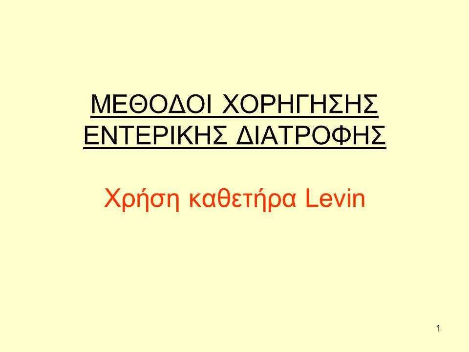 1 ΜΕΘΟΔΟΙ ΧΟΡΗΓΗΣΗΣ ΕΝΤΕΡΙΚΗΣ ΔΙΑΤΡΟΦΗΣ Χρήση καθετήρα Levin