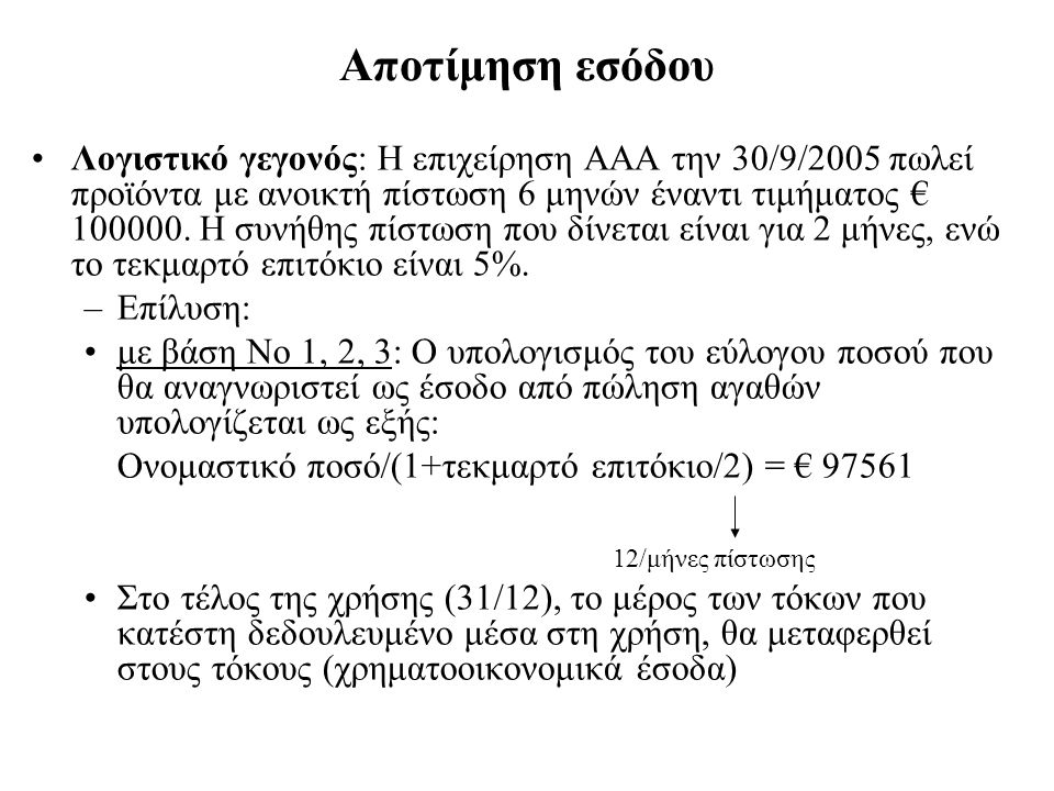 Αποτίμηση εσόδου Λογιστικό γεγονός: Η επιχείρηση ΑΑΑ την 30/9/2005 πωλεί προϊόντα με ανοικτή πίστωση 6 μηνών έναντι τιμήματος €