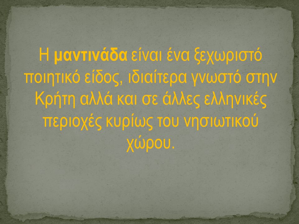 Η μαντινάδα είναι ένα ξεχωριστό ποιητικό είδος, ιδιαίτερα γνωστό στην Κρήτη αλλά και σε άλλες ελληνικές περιοχές κυρίως του νησιωτικού χώρου.