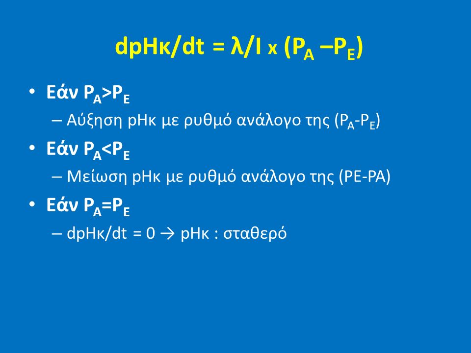dpHκ/dt = λ/I x (P A –P E ) Εάν P A >P E – Αύξηση pHκ με ρυθμό ανάλογο της (P A -P E ) Εάν P A <P E – Μείωση pHκ με ρυθμό ανάλογο της (PE-PA) Εάν P A =P E – dpHκ/dt = 0 → pHκ : σταθερό