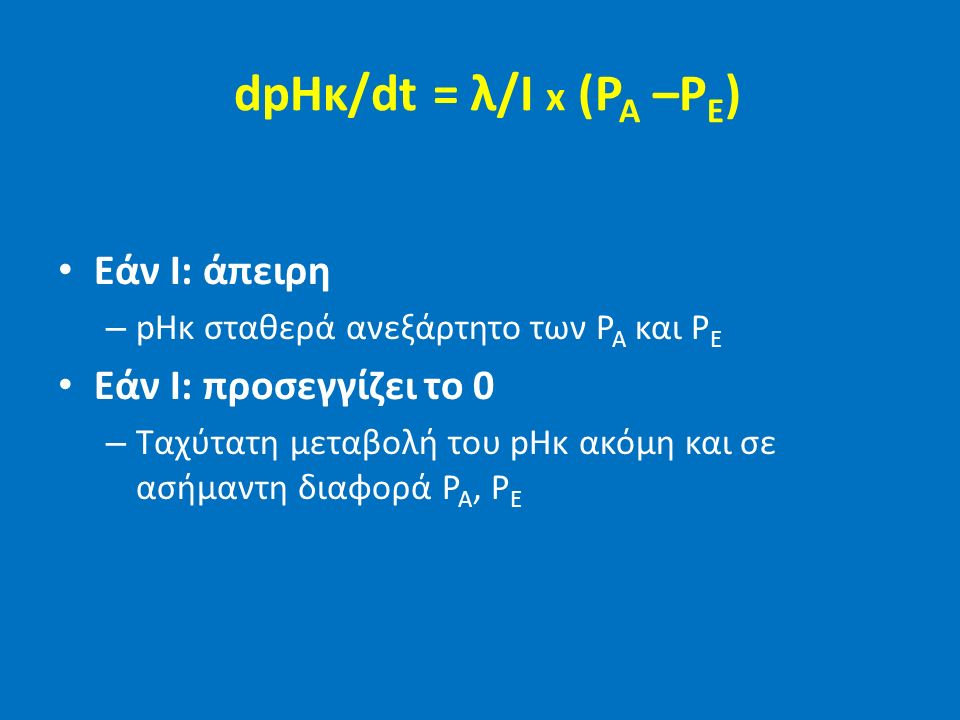 dpHκ/dt = λ/I x (P A –P E ) Εάν I: άπειρη – pHκ σταθερά ανεξάρτητο των P A και P E Εάν I: προσεγγίζει το 0 – Ταχύτατη μεταβολή του pHκ ακόμη και σε ασήμαντη διαφορά P A, P E