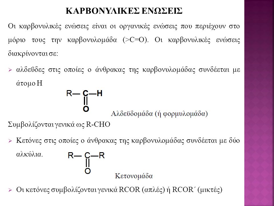 ΚΑΡΒΟΝΥΛΙΚΕΣ ΕΝΩΣΕΙΣ Οι καρβονυλικές ενώσεις είναι οι οργανικές ενώσεις που περιέχουν στο μόριο τους την καρβονυλομάδα (>C=O).