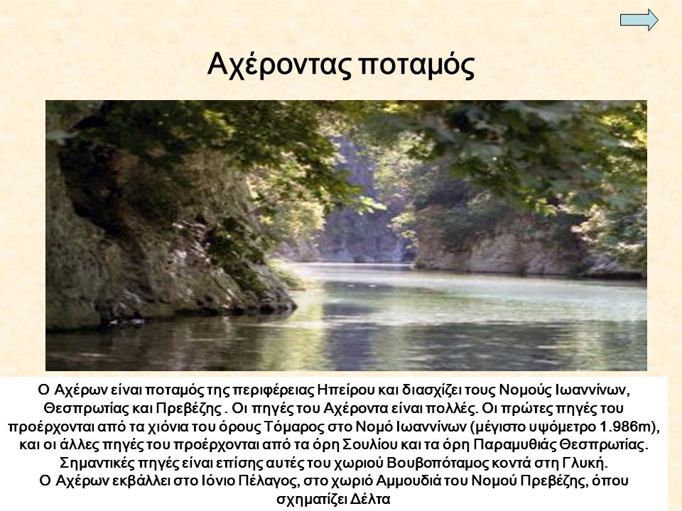 Αχέροντας ποταμός Ο Αχέρων είναι ποταμός της περιφέρειας Ηπείρου και διασχίζει τους Νομούς Ιωαννίνων, Θεσπρωτίας και Πρεβέζης.