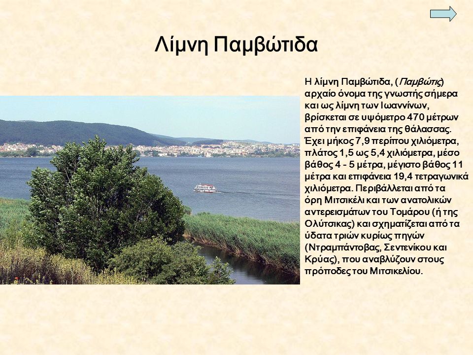 Λίμνη Παμβώτιδα Η λίμνη Παμβώτιδα, (Παμβώτις) αρχαίο όνομα της γνωστής σήμερα και ως λίμνη των Ιωαννίνων, βρίσκεται σε υψόμετρο 470 μέτρων από την επιφάνεια της θάλασσας.