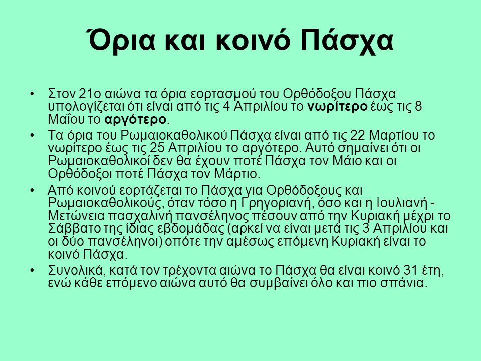 Όρια και κοινό Πάσχα Στον 21ο αιώνα τα όρια εορτασμού του Ορθόδοξου Πάσχα υπολογίζεται ότι είναι από τις 4 Απριλίου το νωρίτερο έως τις 8 Μαΐου το αργότερο.
