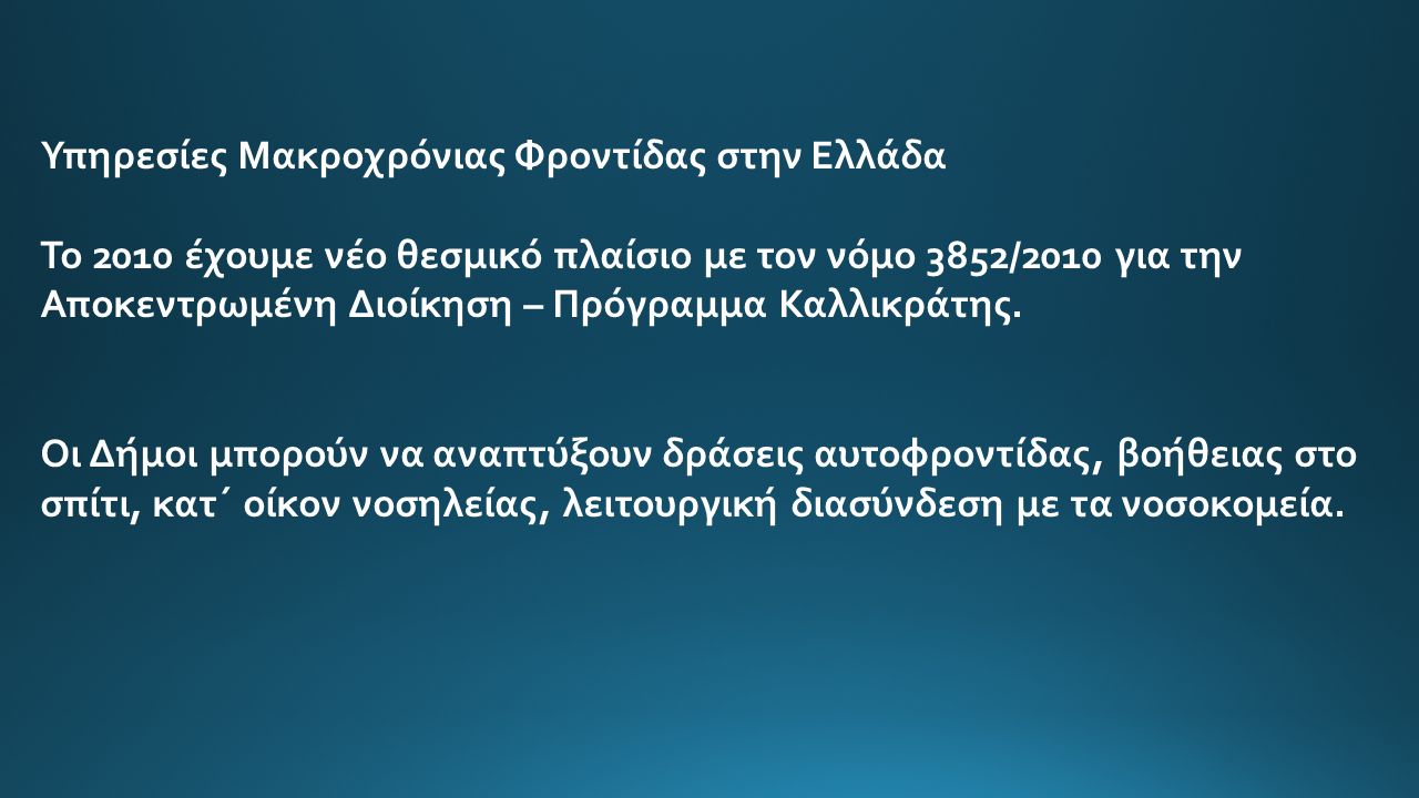 Υπηρεσίες Μακροχρόνιας Φροντίδας στην Ελλάδα Το 2010 έχουμε νέο θεσμικό πλαίσιο με τον νόμο 3852/2010 για την Αποκεντρωμένη Διοίκηση – Πρόγραμμα Καλλικράτης.