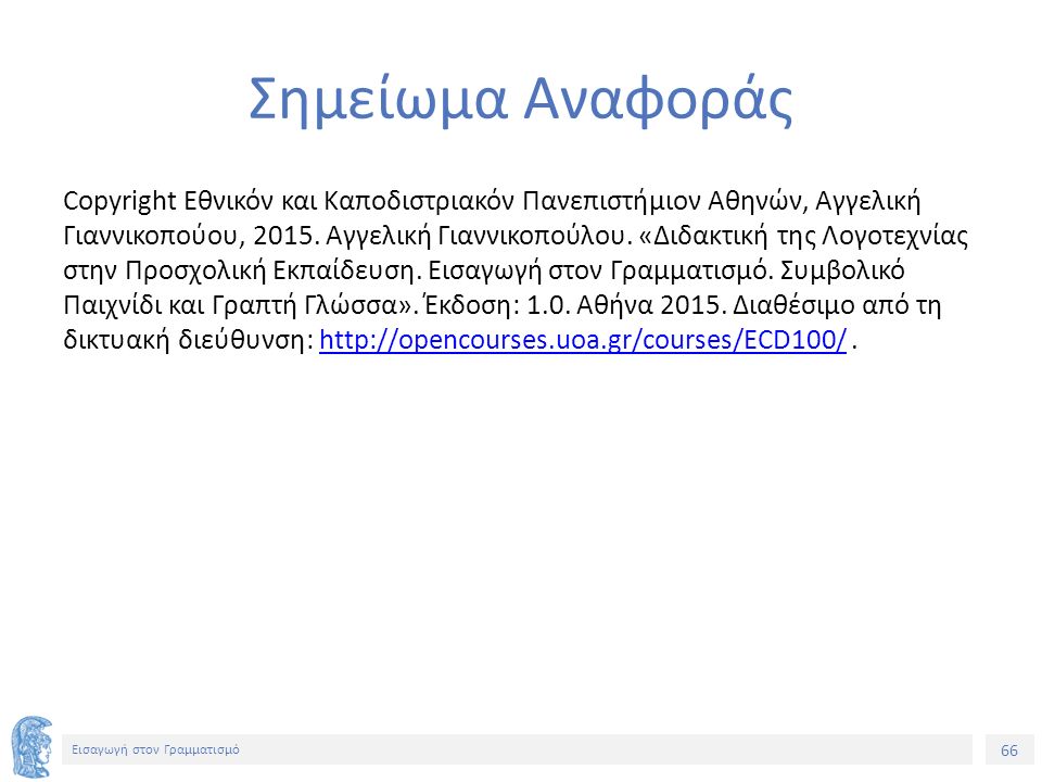 66 Εισαγωγή στον Γραμματισμό Σημείωμα Αναφοράς Copyright Εθνικόν και Καποδιστριακόν Πανεπιστήμιον Αθηνών, Αγγελική Γιαννικοπούου, 2015.