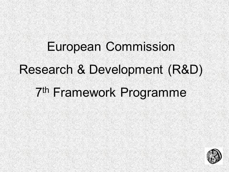 European Commission Research & Development (R&D) 7 th Framework Programme